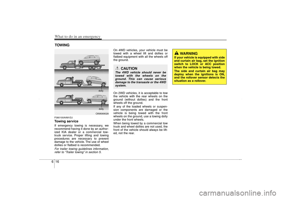 KIA Sorento 2012 2.G Owners Manual What to do in an emergency16
6TOWINGF080100AAM-EUTowing serviceIf emergency towing is necessary, we
recommend having it done by an author-
ized KIA dealer or a commercial tow-
truck service. Proper li KIA Sorento 2012 2.G Owners Manual What to do in an emergency16
6TOWINGF080100AAM-EUTowing serviceIf emergency towing is necessary, we
recommend having it done by an author-
ized KIA dealer or a commercial tow-
truck service. Proper li