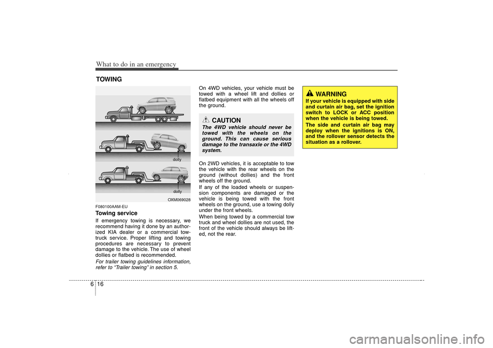 KIA Sorento 2012 2.G Owners Manual What to do in an emergency16
6TOWINGF080100AAM-EUTowing serviceIf emergency towing is necessary, we
recommend having it done by an author-
ized KIA dealer or a commercial tow-
truck service. Proper li