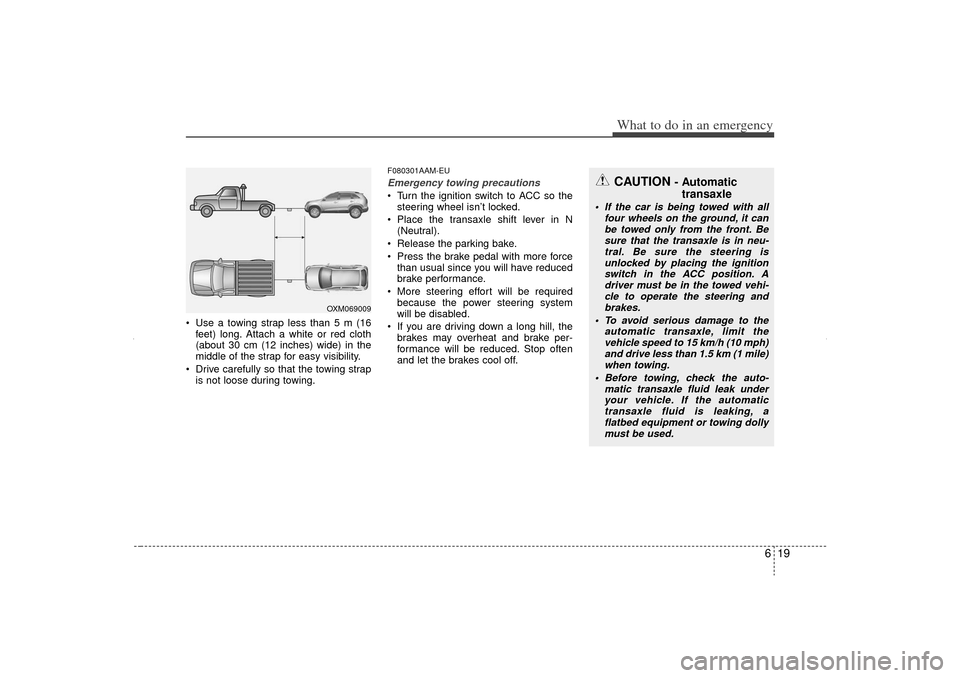 KIA Sorento 2012 2.G Owners Manual 619
What to do in an emergency
Use a towing strap less than 5 m (16feet) long. Attach a white or red cloth
(about 30 cm (12 inches) wide) in the
middle of the strap for easy visibility.
Drive care KIA Sorento 2012 2.G Owners Manual 619
What to do in an emergency
Use a towing strap less than 5 m (16feet) long. Attach a white or red cloth
(about 30 cm (12 inches) wide) in the
middle of the strap for easy visibility.
Drive care