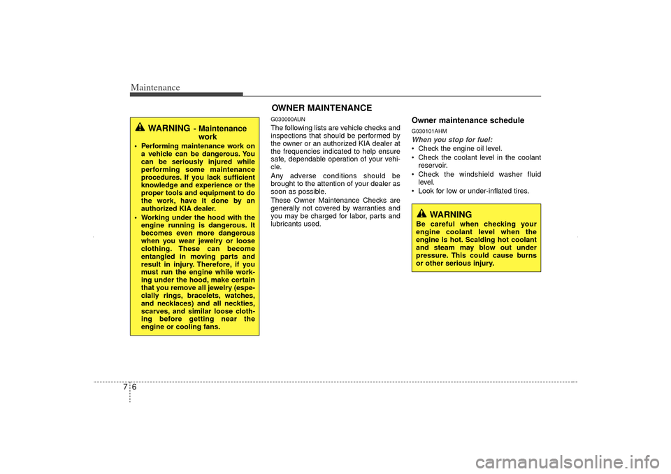 KIA Sorento 2012 2.G Owners Manual Maintenance67
G030000AUNThe following lists are vehicle checks and
inspections that should be performed by
the owner or an authorized KIA dealer at
the frequencies indicated to help ensure
safe, depen