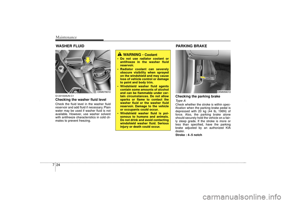 KIA Sorento 2012 2.G Owners Manual Maintenance24
7WASHER FLUIDG120100AUN-C1Checking the washer fluid levelCheck the fluid level in the washer fluid
reservoir and add fluid if necessary. Plain
water may be used if washer fluid is not
av KIA Sorento 2012 2.G Owners Manual Maintenance24
7WASHER FLUIDG120100AUN-C1Checking the washer fluid levelCheck the fluid level in the washer fluid
reservoir and add fluid if necessary. Plain
water may be used if washer fluid is not
av
