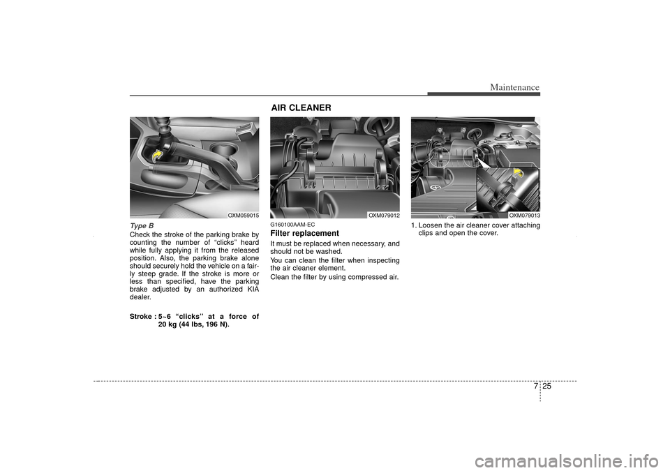 KIA Sorento 2012 2.G Owners Manual 725
Maintenance
Ty p e BCheck the stroke of the parking brake by
counting the number of “clicks’’ heard
while fully applying it from the released
position. Also, the parking brake alone
should KIA Sorento 2012 2.G Owners Manual 725
Maintenance
Ty p e BCheck the stroke of the parking brake by
counting the number of “clicks’’ heard
while fully applying it from the released
position. Also, the parking brake alone
should