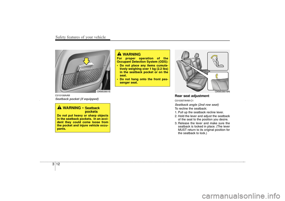 KIA Sorento 2012 2.G Owners Manual Safety features of your vehicle12
3C010108AAMSeatback pocket (if equipped)
Rear seat adjustmentC010307AHM-C1Seatback angle (2nd row seat)To recline the seatback:
1. Pull up the seatback recline lever.