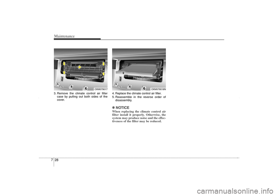 KIA Sorento 2012 2.G Owners Manual Maintenance28
73. Remove the climate control air filter
case by pulling out both sides of the
cover. 4. Replace the climate control air filter.
5. Reassemble in the reverse order of
disassembly.
â˝ â KIA Sorento 2012 2.G Owners Manual Maintenance28
73. Remove the climate control air filter
case by pulling out both sides of the
cover. 4. Replace the climate control air filter.
5. Reassemble in the reverse order of
disassembly.
â˝ â