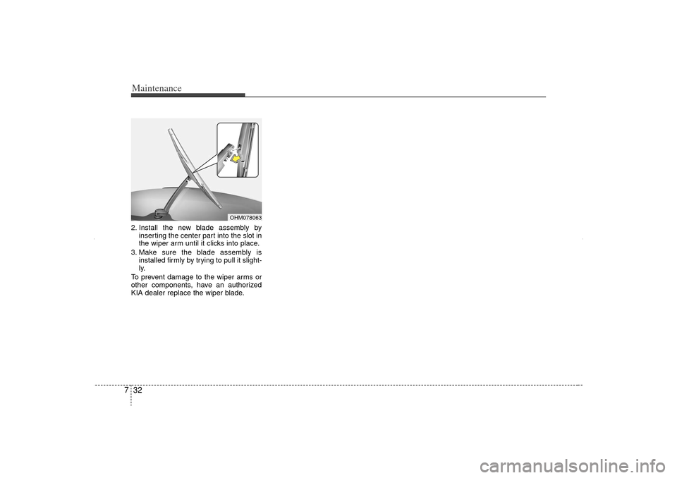 KIA Sorento 2012 2.G Owners Manual Maintenance32
72. Install the new blade assembly by
inserting the center part into the slot in
the wiper arm until it clicks into place.
3. Make sure the blade assembly is installed firmly by trying t KIA Sorento 2012 2.G Owners Manual Maintenance32
72. Install the new blade assembly by
inserting the center part into the slot in
the wiper arm until it clicks into place.
3. Make sure the blade assembly is installed firmly by trying t