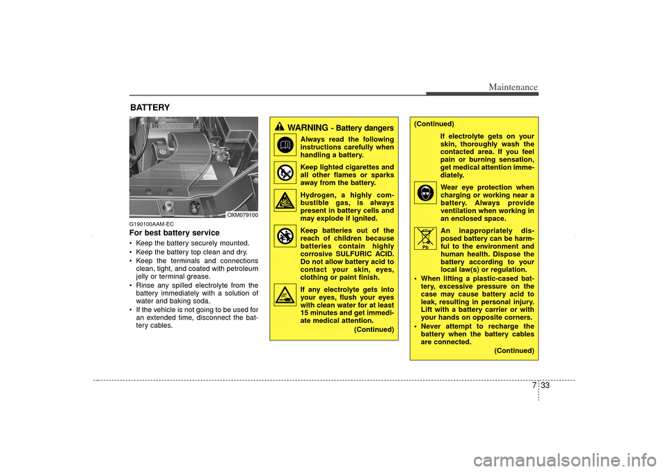 KIA Sorento 2012 2.G Owners Manual 733
Maintenance
BATTERYG190100AAM-ECFor best battery service Keep the battery securely mounted.
Keep the battery top clean and dry.
Keep the terminals and connectionsclean, tight, and coated with KIA Sorento 2012 2.G Owners Manual 733
Maintenance
BATTERYG190100AAM-ECFor best battery service Keep the battery securely mounted.
Keep the battery top clean and dry.
Keep the terminals and connectionsclean, tight, and coated with