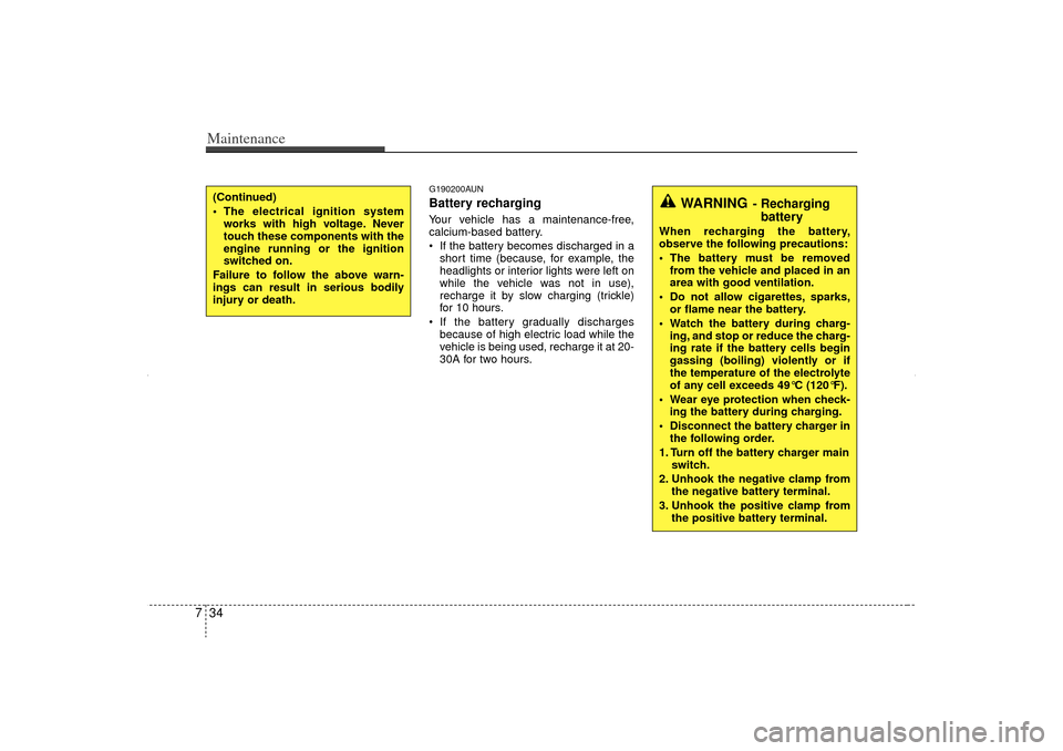 KIA Sorento 2012 2.G Owners Manual Maintenance34
7
G190200AUNBattery recharging  Your vehicle has a maintenance-free,
calcium-based battery.
 If the battery becomes discharged in a
short time (because, for example, the
headlights or i
