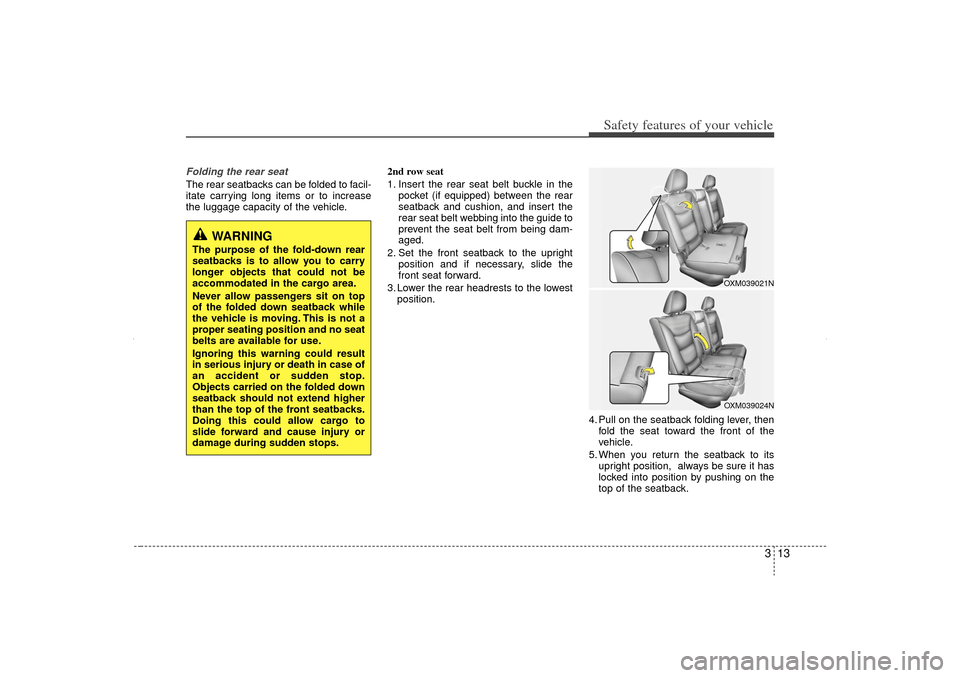 KIA Sorento 2012 2.G Owners Manual 313
Safety features of your vehicle
Folding the rear seatThe rear seatbacks can be folded to facil-
itate carrying long items or to increase
the luggage capacity of the vehicle.2nd row seat
1. Insert 