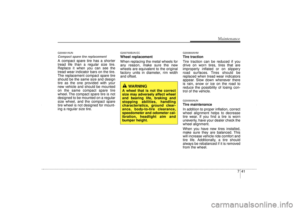 KIA Sorento 2012 2.G Owners Manual 741
Maintenance
G200601AUNCompact spare tire replacement A compact spare tire has a shorter
tread life than a regular size tire.
Replace it when you can see the
tread wear indicator bars on the tire.
