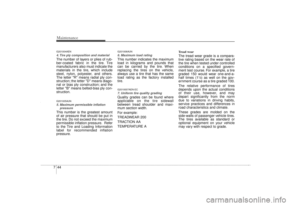 KIA Sorento 2012 2.G Owners Manual Maintenance44
7G201004AEN4. Tire ply composition and materialThe number of layers or plies of rub-
ber-coated fabric in the tire. Tire
manufacturers also must indicate the
materials in the tire, which KIA Sorento 2012 2.G Owners Manual Maintenance44
7G201004AEN4. Tire ply composition and materialThe number of layers or plies of rub-
ber-coated fabric in the tire. Tire
manufacturers also must indicate the
materials in the tire, which