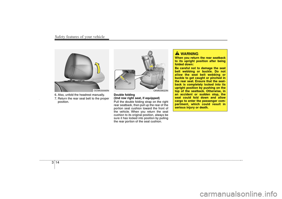 KIA Sorento 2012 2.G Owners Manual Safety features of your vehicle14
36. Also, unfold the headrest manually.
7. Return the rear seat belt to the proper
position. Double folding
(2nd row right seat, if equipped) 
Pull the double folding