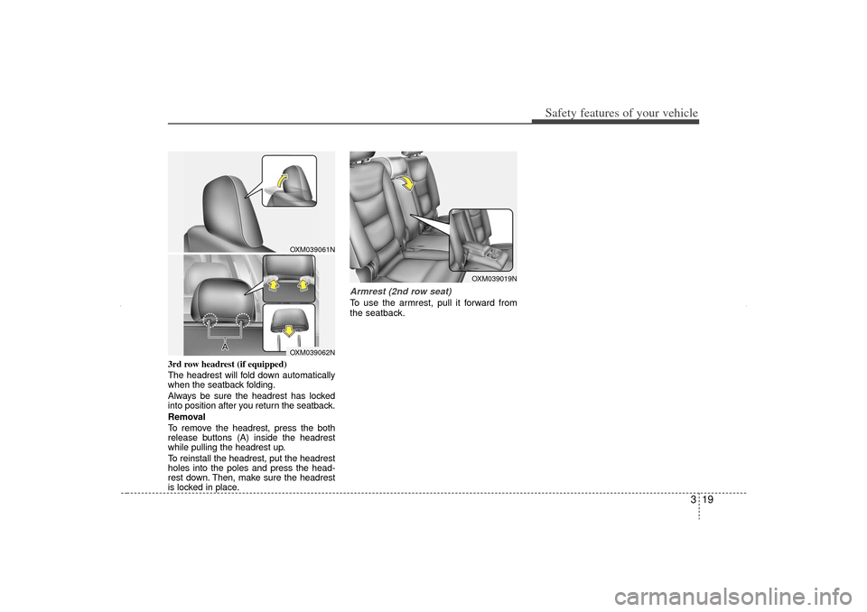 KIA Sorento 2012 2.G Service Manual 319
Safety features of your vehicle
3rd row headrest (if equipped)
The headrest will fold down automatically
when the seatback folding.
Always be sure the headrest has locked
into position after you r KIA Sorento 2012 2.G Service Manual 319
Safety features of your vehicle
3rd row headrest (if equipped)
The headrest will fold down automatically
when the seatback folding.
Always be sure the headrest has locked
into position after you r