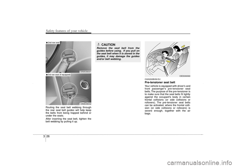 KIA Sorento 2012 2.G Service Manual Safety features of your vehicle26
3Routing the seat belt webbing through
the rear seat belt guides will help keep
the belts from being trapped behind or
under the seats.
After inserting the seat belt, KIA Sorento 2012 2.G Service Manual Safety features of your vehicle26
3Routing the seat belt webbing through
the rear seat belt guides will help keep
the belts from being trapped behind or
under the seats.
After inserting the seat belt,
