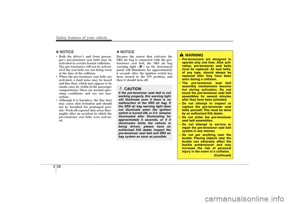 KIA Sorento 2012 2.G Owners Manual Safety features of your vehicle28
3✽
✽
NOTICE• Both the drivers and front passen-
gers pre-tensioner seat belts may be
activated in certain frontal collisions.
The pre-tensioners will not be a