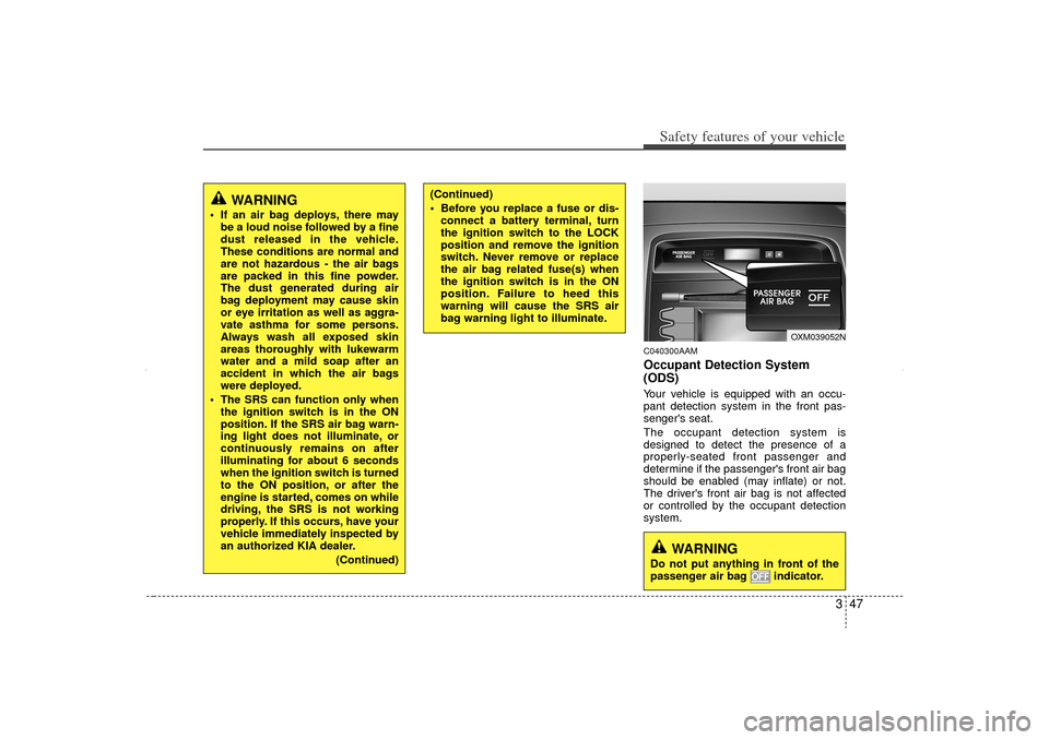 KIA Sorento 2012 2.G Owners Manual 347
Safety features of your vehicle
C040300AAMOccupant Detection System
(ODS)Your vehicle is equipped with an occu-
pant detection system in the front pas-
sengers seat.
The occupant detection system