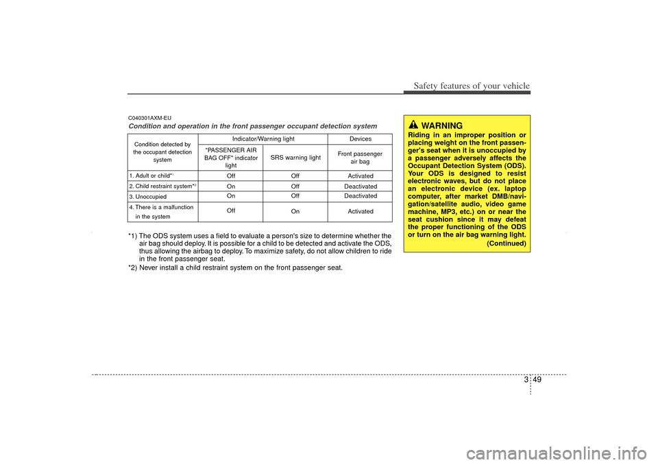 KIA Sorento 2012 2.G Owners Manual 349
Safety features of your vehicle
C040301AXM-EUCondition and operation in the front passenger occupant detection system*1) The ODS system uses a field to evaluate a persons size to determine whethe