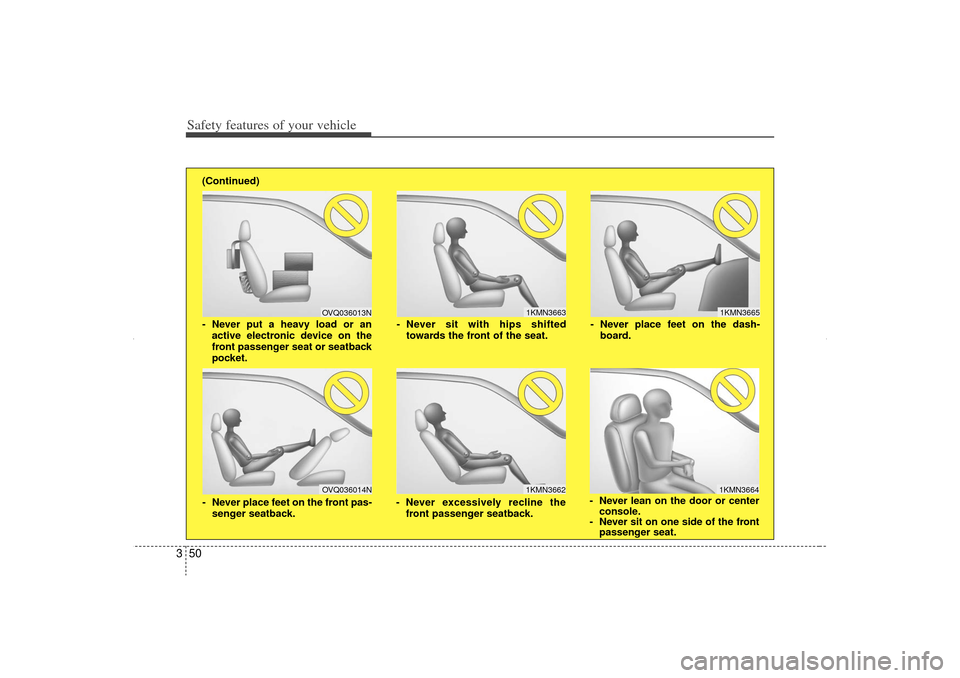 KIA Sorento 2012 2.G Manual PDF Safety features of your vehicle50
3
1KMN3663
1KMN36641KMN3665
- Never sit with hips shifted
towards the front of the seat.
- Never lean on the door or centerconsole.
- Never sit on one side of the fro
