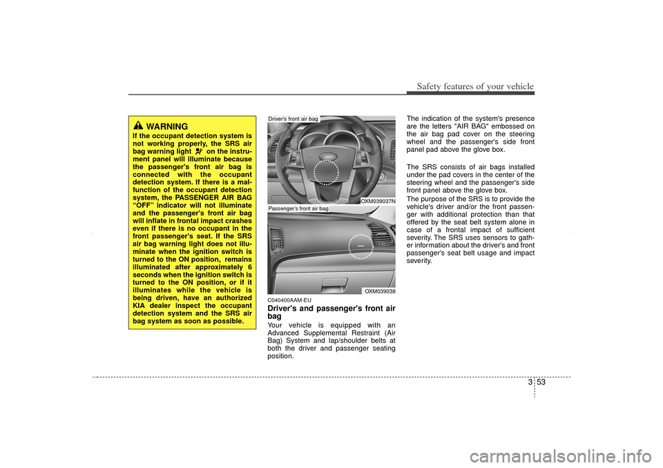 KIA Sorento 2012 2.G Manual PDF 353
Safety features of your vehicle
C040400AAM-EUDrivers and passengers front air
bagYour vehicle is equipped with an
Advanced Supplemental Restraint (Air
Bag) System and lap/shoulder belts at
both 