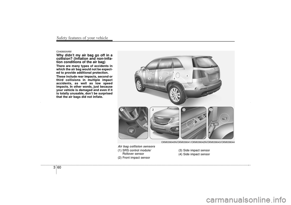 KIA Sorento 2012 2.G Manual Online Safety features of your vehicle60
3C040800AAMWhy didn’t my air bag go off in a
collision? (Inflation and non-infla-
tion conditions of the air bag)There are many types of accidents in
which the air KIA Sorento 2012 2.G Manual Online Safety features of your vehicle60
3C040800AAMWhy didn’t my air bag go off in a
collision? (Inflation and non-infla-
tion conditions of the air bag)There are many types of accidents in
which the air