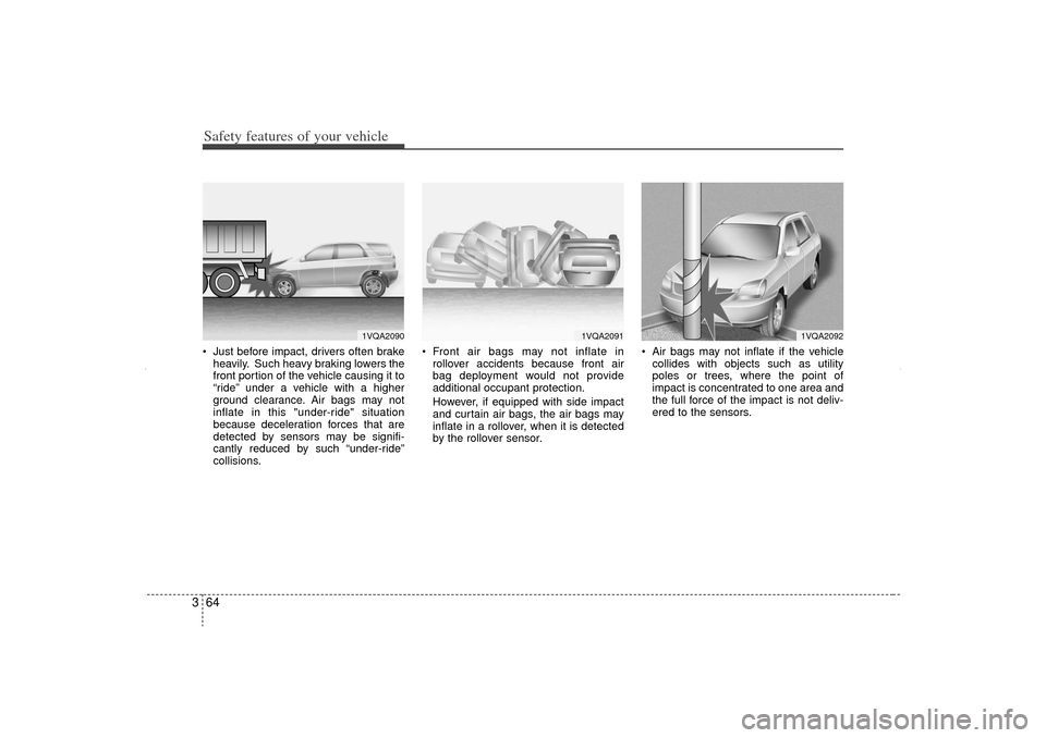 KIA Sorento 2012 2.G Manual Online Safety features of your vehicle64
3 Just before impact, drivers often brake
heavily. Such heavy braking lowers the
front portion of the vehicle causing it to
“ride” under a vehicle with a higher
KIA Sorento 2012 2.G Manual Online Safety features of your vehicle64
3 Just before impact, drivers often brake
heavily. Such heavy braking lowers the
front portion of the vehicle causing it to
“ride” under a vehicle with a higher