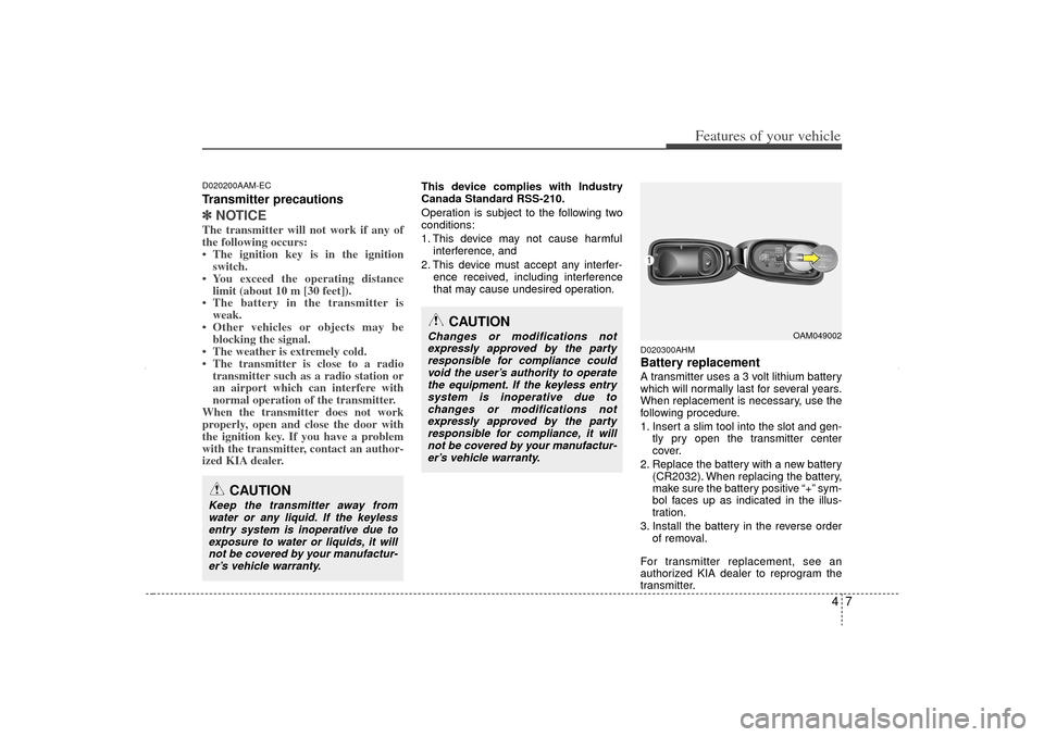 KIA Sorento 2012 2.G Owners Manual 47
Features of your vehicle
D020200AAM-ECTransmitter precautions✽
✽NOTICEThe transmitter will not work if any of
the following occurs:
• The ignition key is in the ignition
switch.
• You excee