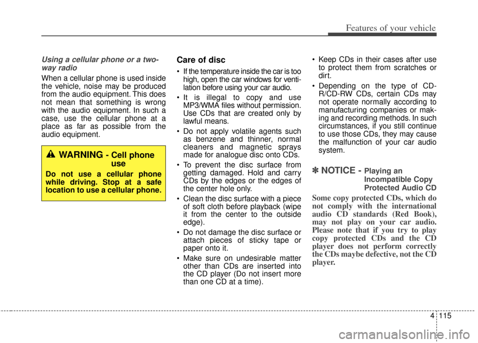 KIA Soul 2012 1.G Owners Manual 4115
Features of your vehicle
Using a cellular phone or a two-way radio   
When a cellular phone is used inside
the vehicle, noise may be produced
from the audio equipment. This does
not mean that som