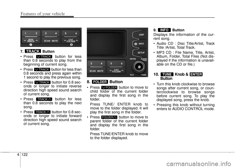 KIA Soul 2012 1.G Owners Manual Features of your vehicle
122
4
7. Button
 Press  button for less
than 0.8 seconds to play from the
beginning of current song.
 Press  button for less than  0.8 seconds and press again within
1 second 