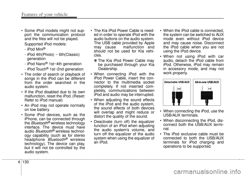 KIA Soul 2012 1.G Owners Manual Features of your vehicle
130
4
 Some iPod models might not sup-
port the communication protocol
and the files will not be played.
Supported iPod models:
- iPod Mini
®
- iPod 4th(Photo) ~ 6th(Classic)