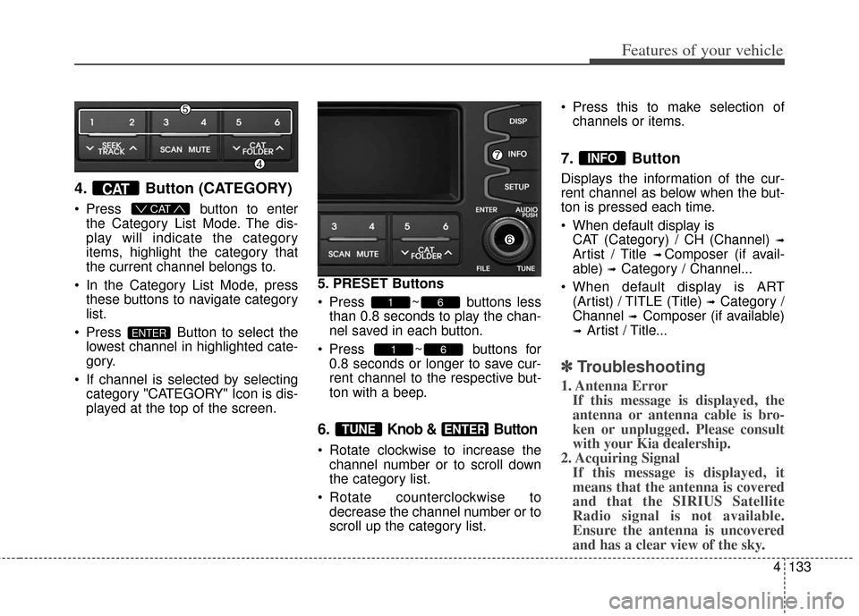 KIA Soul 2012 1.G Owners Manual 4133
Features of your vehicle
4. Button (CATEGORY)
 Press button to enter
the Category List Mode. The dis-
play will indicate the category
items, highlight the category that
the current channel belong