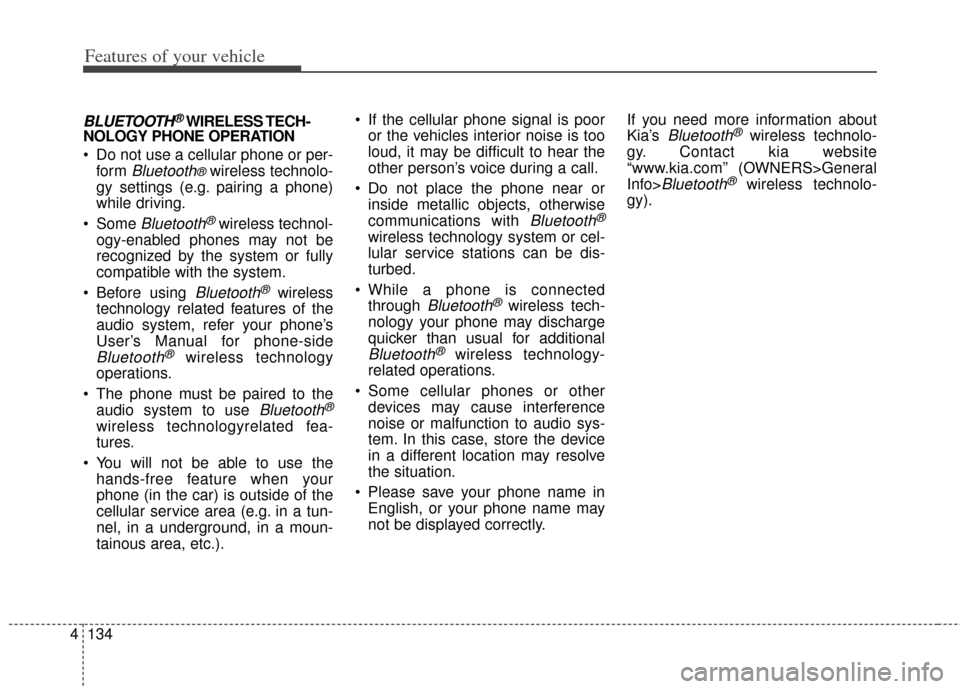 KIA Soul 2012 1.G Owners Manual Features of your vehicle
134
4
BLUETOOTH®WIRELESS TECH-
NOLOGY PHONE OPERATION
 Do not use a cellular phone or per-
for m
Bluetooth®wireless technolo-
gy settings (e.g. pairing a phone)
while drivin