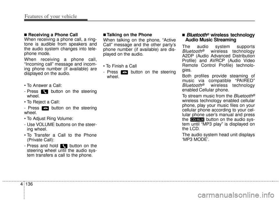 KIA Soul 2012 1.G Owners Manual Features of your vehicle
136
4
■Receiving a Phone Call
When receiving a phone call, a ring-
tone is audible from speakers and
the audio system changes into tele-
phone mode.
When receiving a phone c