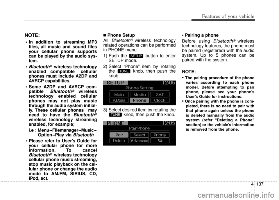 KIA Soul 2012 1.G Owners Manual 4137
Features of your vehicle
NOTE:
files, all music and sound files
your cellular phone supports
can be played by the audio sys-
tem.

Bluetooth®wireless technology
enabled compatible cellular
phone