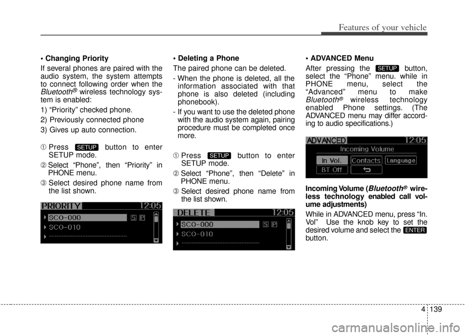 KIA Soul 2012 1.G Owners Manual 4139
Features of your vehicle

If several phones are paired with the
audio system, the system attempts
to connect following order when the
Bluetooth®wireless technology sys-
tem is enabled:
1) “Pri