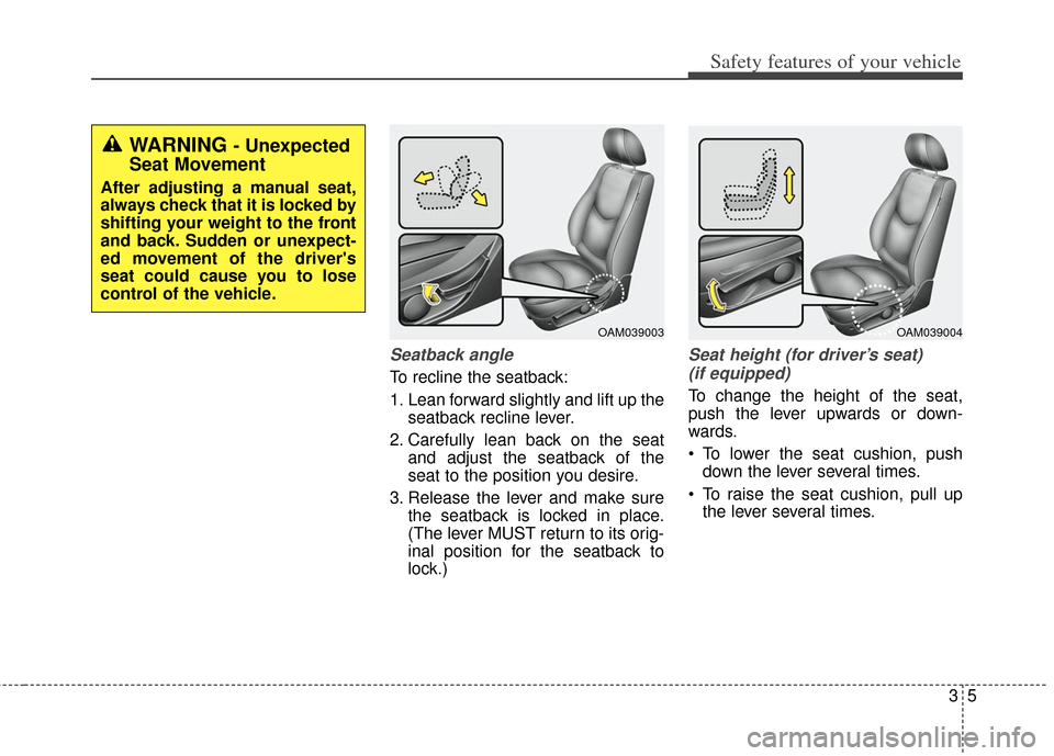 KIA Soul 2012 1.G Owners Guide 35
Safety features of your vehicle
Seatback angle
To recline the seatback:
1. Lean forward slightly and lift up theseatback recline lever.
2. Carefully lean back on the seat and adjust the seatback of KIA Soul 2012 1.G Owners Guide 35
Safety features of your vehicle
Seatback angle
To recline the seatback:
1. Lean forward slightly and lift up theseatback recline lever.
2. Carefully lean back on the seat and adjust the seatback of