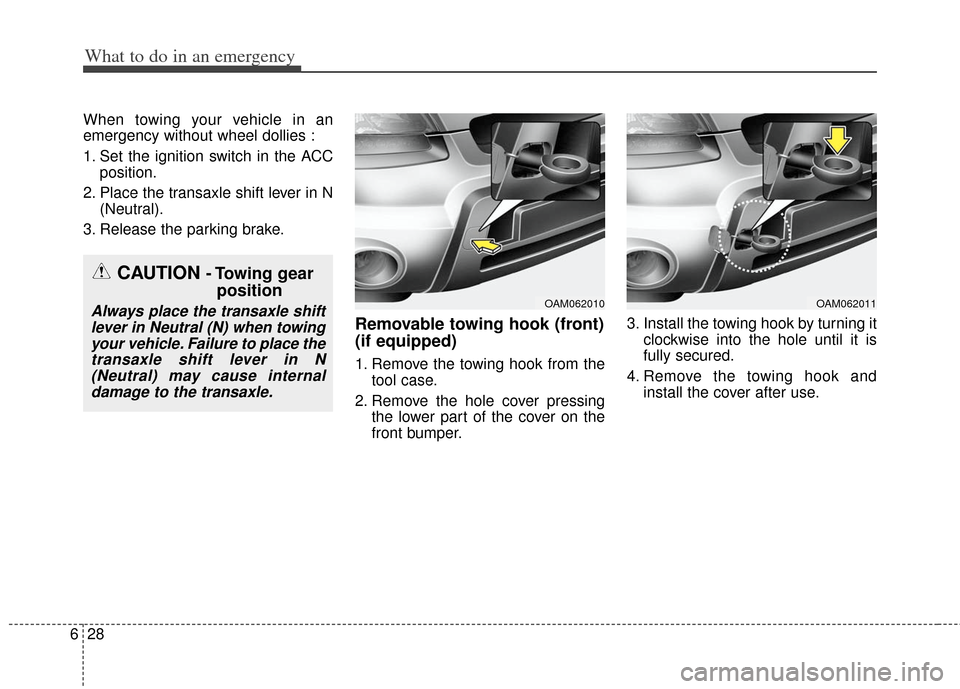 KIA Soul 2012 1.G Owners Manual What to do in an emergency
28
6
When towing your vehicle in an
emergency without wheel dollies :
1. Set the ignition switch in the ACC
position.
2. Place the transaxle shift lever in N (Neutral).
3. R