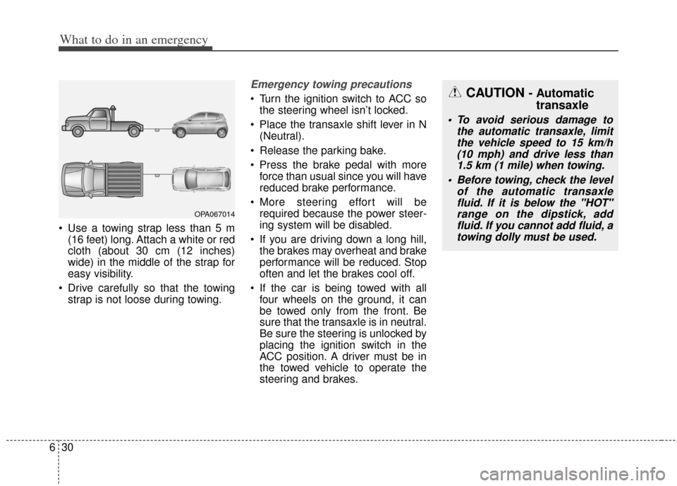 KIA Soul 2012 1.G Owners Manual What to do in an emergency
30
6
 Use a towing strap less than 5 m
(16 feet) long. Attach a white or red
cloth (about 30 cm (12 inches)
wide) in the middle of the strap for
easy visibility.
 Drive care