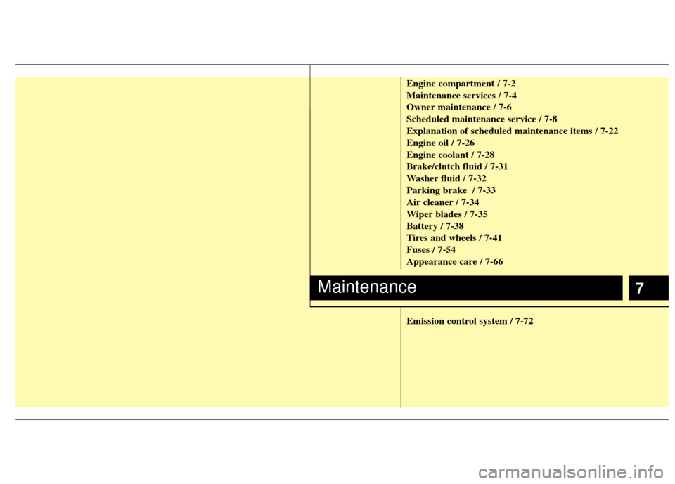 KIA Soul 2012 1.G Owners Manual 7
Engine compartment / 7-2
Maintenance services / 7-4
Owner maintenance / 7-6
Scheduled maintenance service / 7-8
Explanation of scheduled maintenance items / 7-22
Engine oil / 7-26
Engine coolant / 7