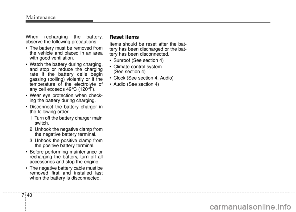 KIA Soul 2012 1.G Owners Manual Maintenance
40
7
When recharging the battery,
observe the following precautions:
The battery must be removed from
the vehicle and placed in an area
with good ventilation.
Watch the battery during ch KIA Soul 2012 1.G Owners Manual Maintenance
40
7
When recharging the battery,
observe the following precautions:
The battery must be removed from
the vehicle and placed in an area
with good ventilation.
Watch the battery during ch