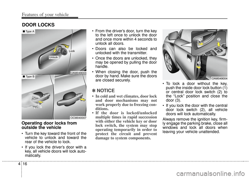 KIA Soul 2012 1.G Owners Manual Features of your vehicle
16
4
Operating door locks from
outside the vehicle 
 Turn the key toward the front of the
vehicle to unlock and toward the
rear of the vehicle to lock.
 If you lock the driver