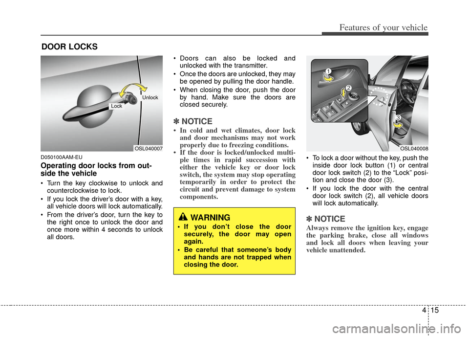 KIA Sportage 2012 SL / 3.G Owners Manual 415
Features of your vehicle
D050100AAM-EU
Operating door locks from out-
side the vehicle 
 Turn the key clockwise to unlock andcounterclockwise to lock.
 If you lock the driver’s door with a key, 
