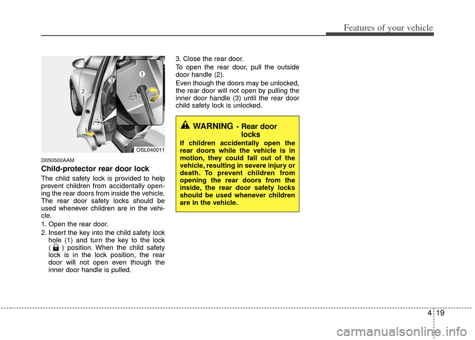 KIA Sportage 2012 SL / 3.G Owners Manual 419
Features of your vehicle
D050500AAM
Child-protector rear door lock
The child safety lock is provided to help
prevent children from accidentally open-
ing the rear doors from inside the vehicle.
Th KIA Sportage 2012 SL / 3.G Owners Manual 419
Features of your vehicle
D050500AAM
Child-protector rear door lock
The child safety lock is provided to help
prevent children from accidentally open-
ing the rear doors from inside the vehicle.
Th