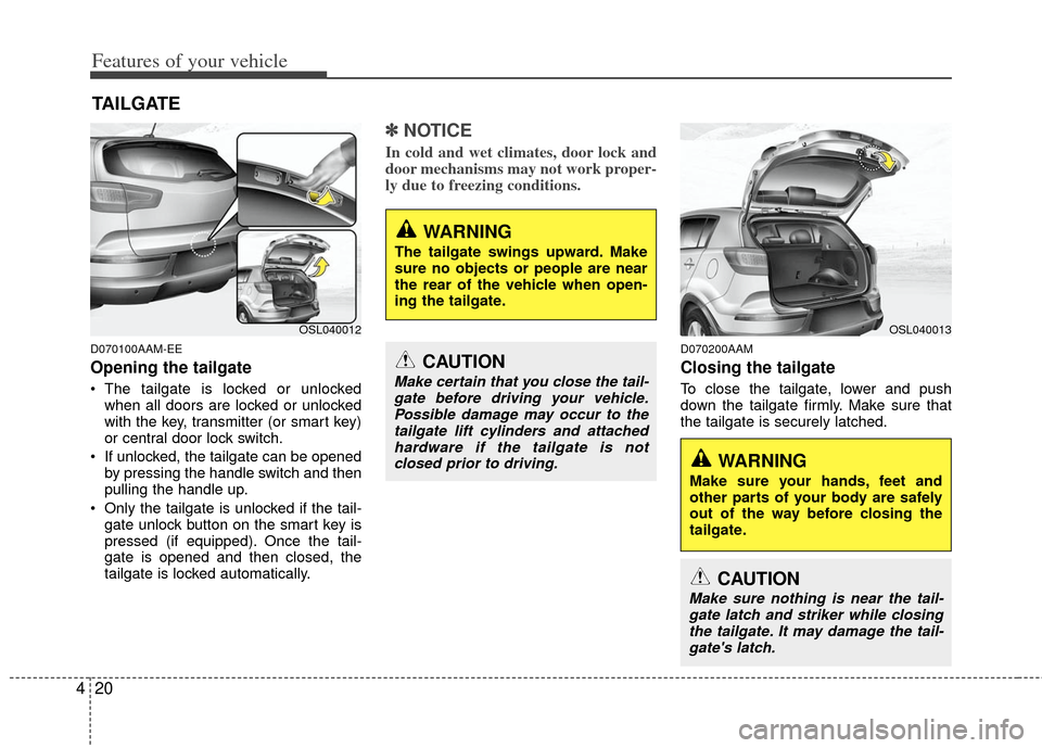 KIA Sportage 2012 SL / 3.G Owners Manual Features of your vehicle
20
4
D070100AAM-EE
Opening the tailgate
The tailgate is locked or unlocked
when all doors are locked or unlocked
with the key, transmitter (or smart key)
or central door lock KIA Sportage 2012 SL / 3.G Owners Manual Features of your vehicle
20
4
D070100AAM-EE
Opening the tailgate
The tailgate is locked or unlocked
when all doors are locked or unlocked
with the key, transmitter (or smart key)
or central door lock