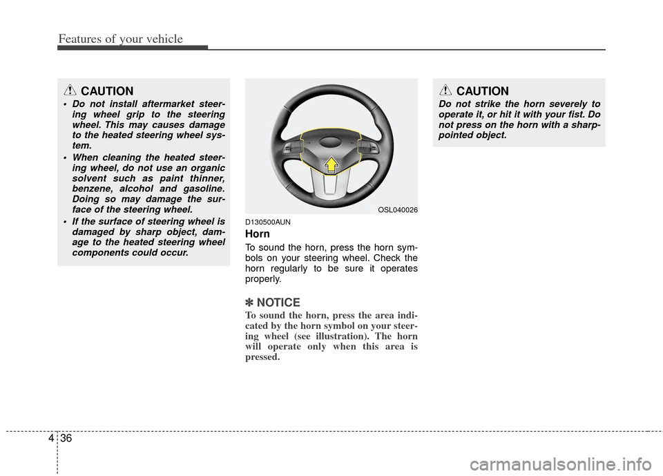 KIA Sportage 2012 SL / 3.G Owners Manual Features of your vehicle
36
4
D130500AUN
Horn
To sound the horn, press the horn sym-
bols on your steering wheel. Check the
horn regularly to be sure it operates
properly.
✽ ✽
NOTICE
To sound the 