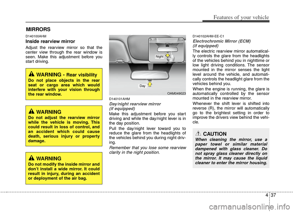 KIA Sportage 2012 SL / 3.G Owners Manual 437
Features of your vehicle
D140100AHM
Inside rearview mirror
Adjust the rearview mirror so that the
center view through the rear window is
seen. Make this adjustment before you
start driving.
D14010