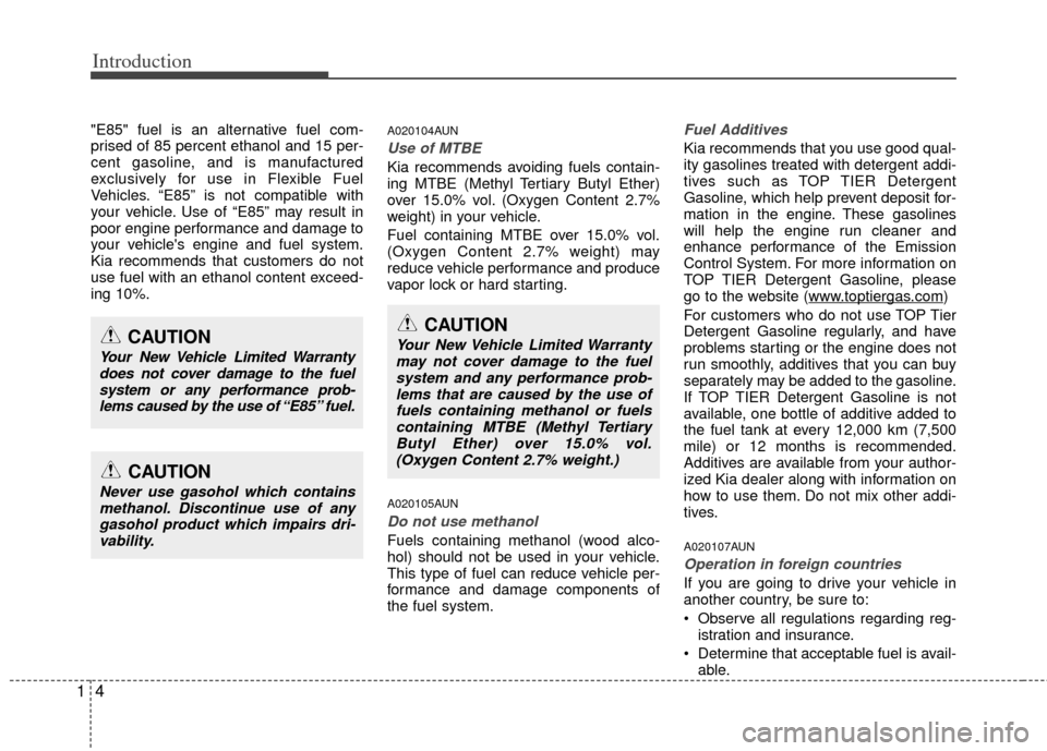 KIA Sportage 2012 SL / 3.G User Guide Introduction
41
"E85" fuel is an alternative fuel com-
prised of 85 percent ethanol and 15 per-
cent gasoline, and is manufactured
exclusively for use in Flexible Fuel
Vehicles. “E85” is not compa KIA Sportage 2012 SL / 3.G User Guide Introduction
41
"E85" fuel is an alternative fuel com-
prised of 85 percent ethanol and 15 per-
cent gasoline, and is manufactured
exclusively for use in Flexible Fuel
Vehicles. “E85” is not compa