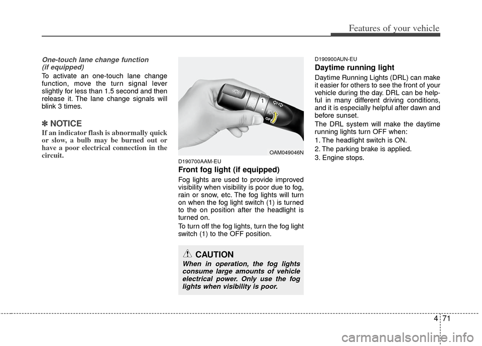 KIA Sportage 2012 SL / 3.G Owners Manual 471
Features of your vehicle
One-touch lane change function (if equipped)
To activate an one-touch lane change
function, move the turn signal lever
slightly for less than 1.5 second and then
release i KIA Sportage 2012 SL / 3.G Owners Manual 471
Features of your vehicle
One-touch lane change function (if equipped)
To activate an one-touch lane change
function, move the turn signal lever
slightly for less than 1.5 second and then
release i