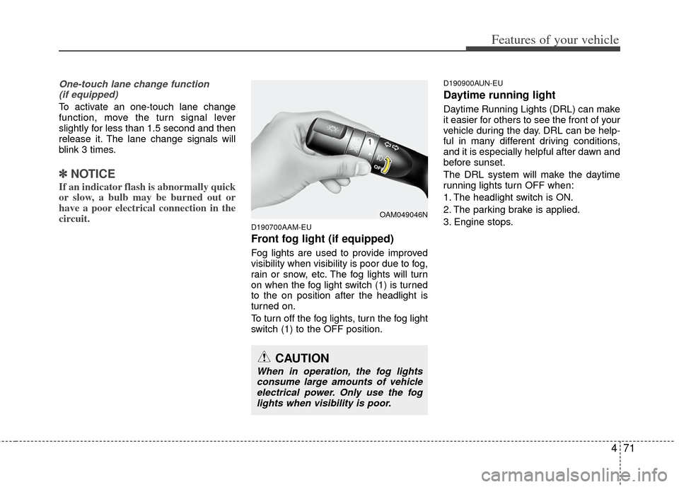 KIA Sportage 2012 SL / 3.G Owners Manual 471
Features of your vehicle
One-touch lane change function (if equipped)
To activate an one-touch lane change
function, move the turn signal lever
slightly for less than 1.5 second and then
release i