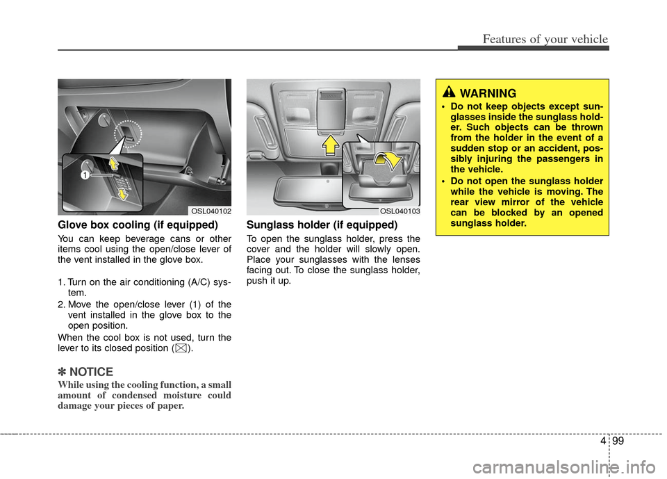 KIA Sportage 2012 SL / 3.G Owners Manual 499
Features of your vehicle
Glove box cooling (if equipped)
You can keep beverage cans or other
items cool using the open/close lever of
the vent installed in the glove box.
1. Turn on the air condit