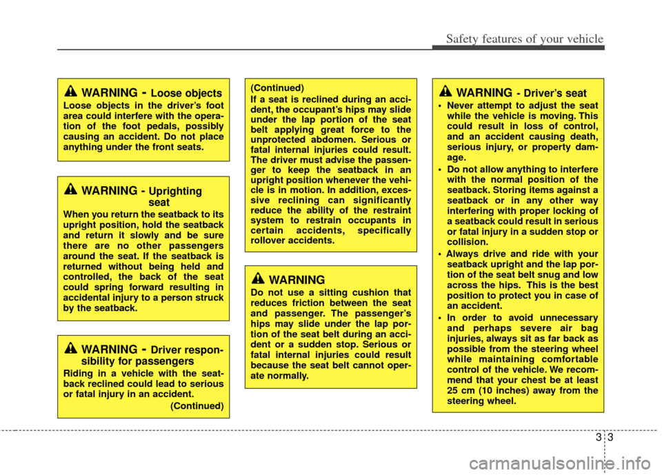 KIA Sportage 2012 SL / 3.G Owners Manual 33
Safety features of your vehicle
WARNING- Driver’s seat
 Never attempt to adjust the seatwhile the vehicle is moving. This
could result in loss of control,
and an accident causing death,
serious i