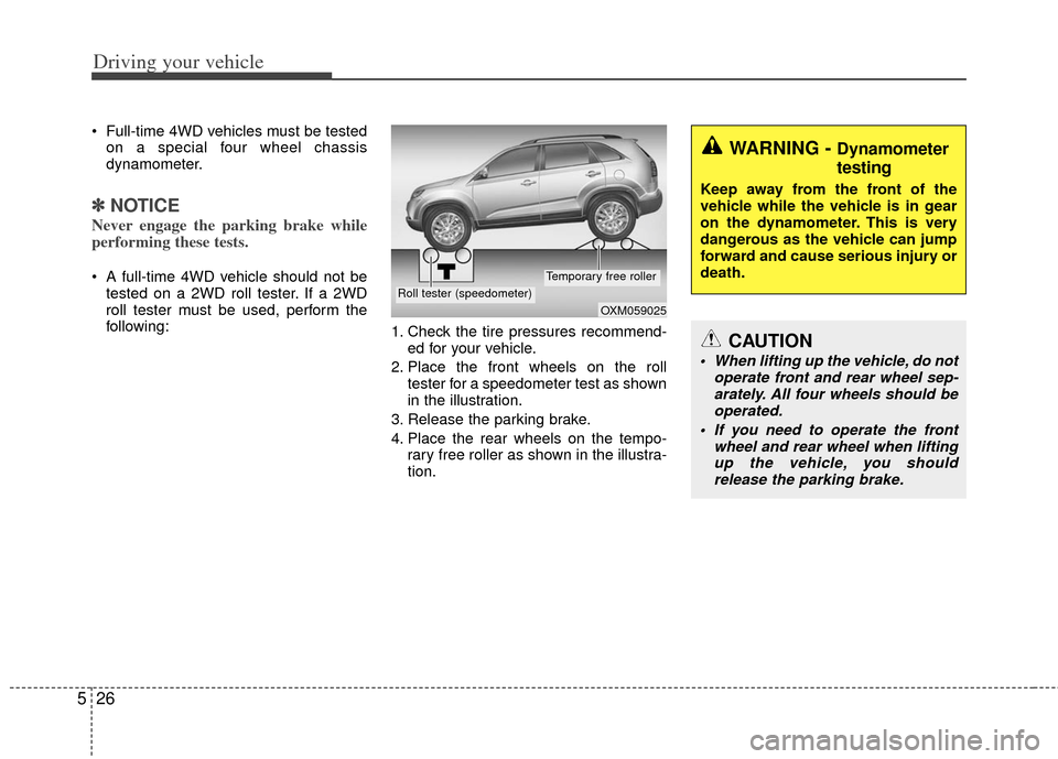 KIA Sportage 2012 SL / 3.G Owners Manual Driving your vehicle
26
5
Full-time 4WD vehicles must be tested
on a special four wheel chassis
dynamometer.
✽ ✽ NOTICE
Never engage the parking brake while
performing these tests.
A full-time 4 KIA Sportage 2012 SL / 3.G Owners Manual Driving your vehicle
26
5
Full-time 4WD vehicles must be tested
on a special four wheel chassis
dynamometer.
✽ ✽ NOTICE
Never engage the parking brake while
performing these tests.
A full-time 4